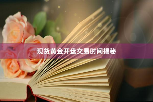 现货黄金开盘交易时间揭秘